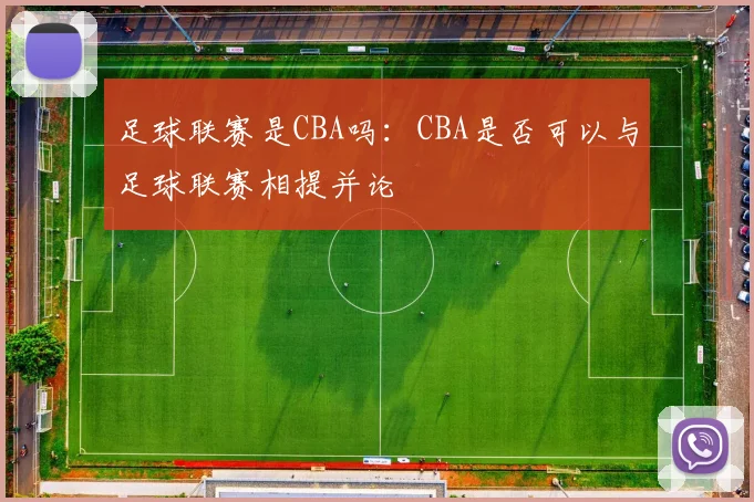 足球联赛是CBA吗：CBA是否可以与足球联赛相提并论